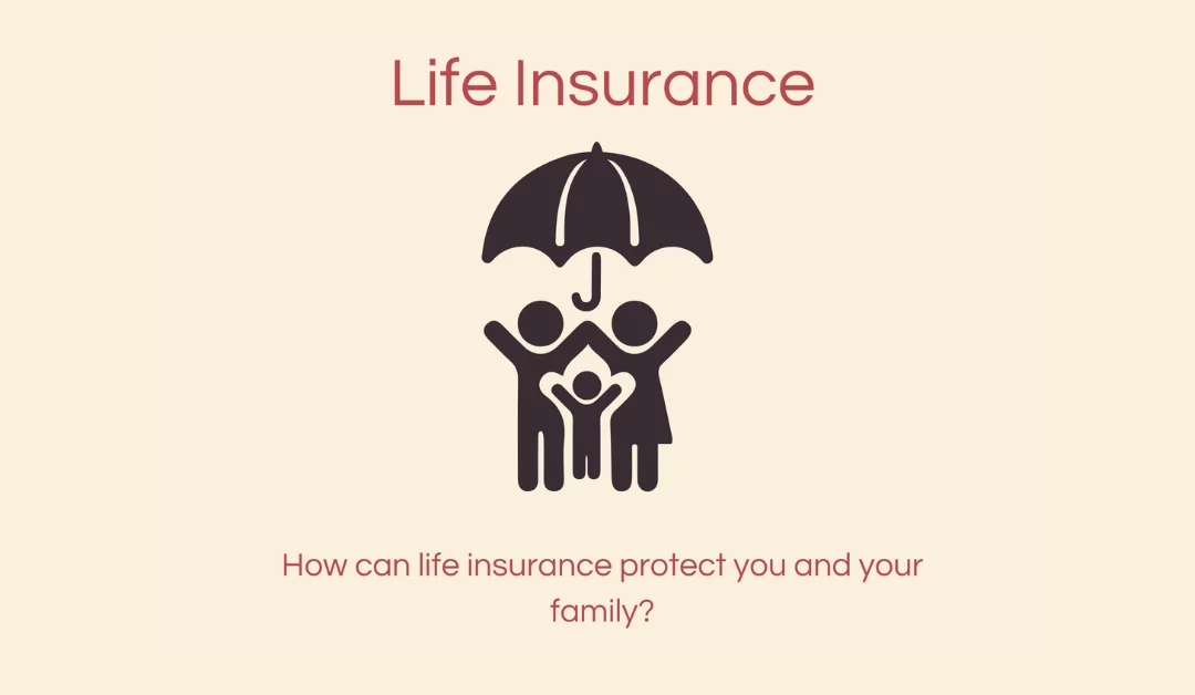 How can life insurance protect you and your family?